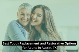 Two women smiling and hugging, with text overlay highlighting top tooth replacement and restorative options available for adults in Austin TX.